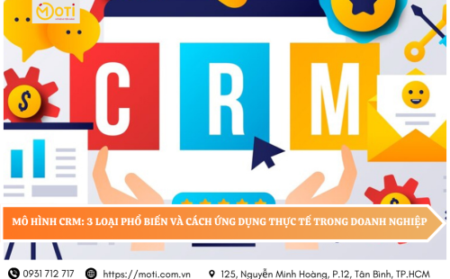 Mô hình CRM: 3 loại phổ biến và cách ứng dụng thực tế trong doanh nghiệp